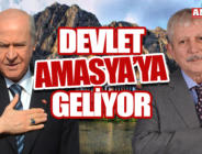 DEVLET, AMASYA’YA GELİYOR