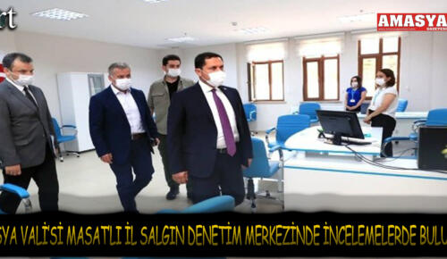 AMASYA VALİSİ MASATLI İL SALGIN DENETİM MERKEZİNDE İNCELEMELERDE BULUNDU