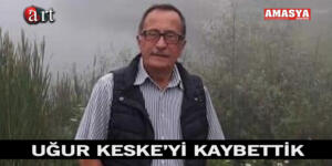 Uğur KESKE’yi kaybettik