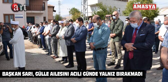 Başkan Sarı, Gülle ailesini acılı günde yalnız bırakmadı